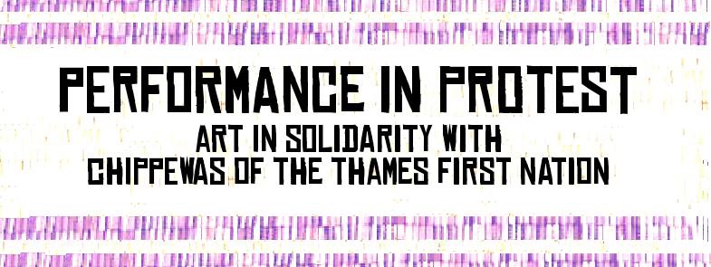 Animacy Theatre Collective - Performance in Protest. Art in Solidarity with the Chippewas of the Thames First Nation