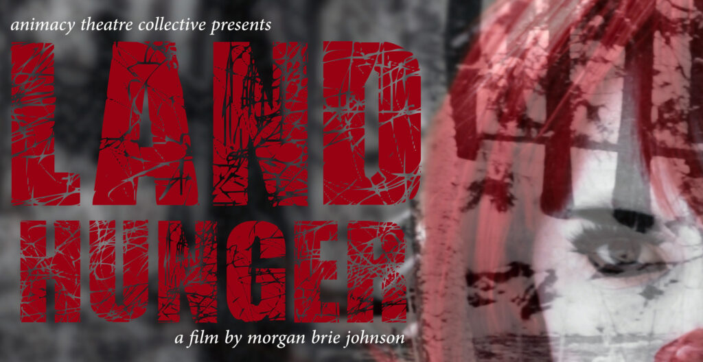 Land Hunger. A film by Morgan Johnson, Animacy Theatre Collective.